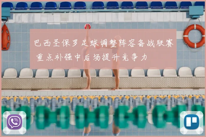 巴西圣保罗足球调整阵容备战联赛 重点补强中后场提升竞争力