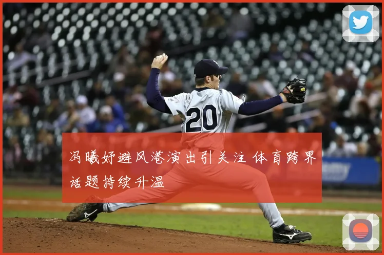 冯曦妤避风港演出引关注 体育跨界话题持续升温