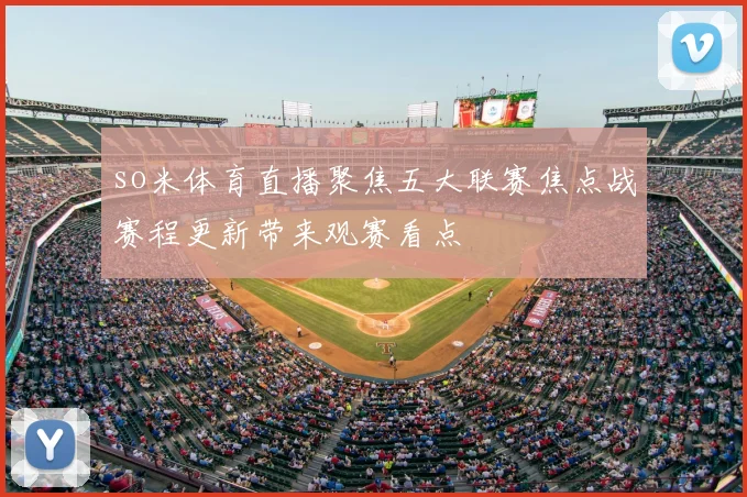 so米体育直播聚焦五大联赛焦点战赛程更新带来观赛看点