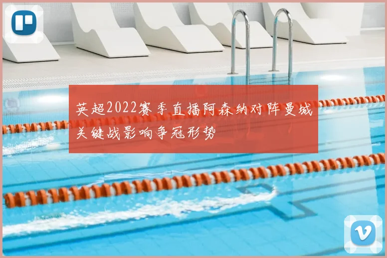 英超2022赛季直播阿森纳对阵曼城关键战影响争冠形势